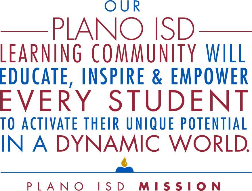 Our Plano ISD Learning Community Will Educate, Inspire & Empower Every Student to Activate their Unique Potential in a Dynamic World Plano ISD Mission Statement