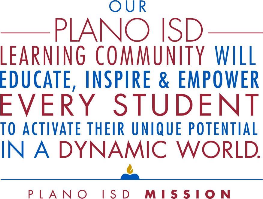 Our Plano ISD Learning Community Will Educate, Inspire & Empower Every Student to Activate their Unique Potential in a Dynamic World Plano ISD Mission Statement 