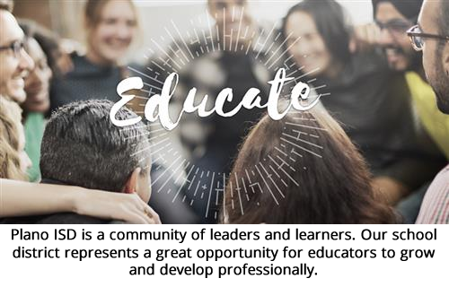 Educate - Plano ISD is a community of leaders and learners. Our school district represents a great opportunity for educators Educate - Plano ISD is a community of leaders and learners. Our school district represents a great opportunity for educators