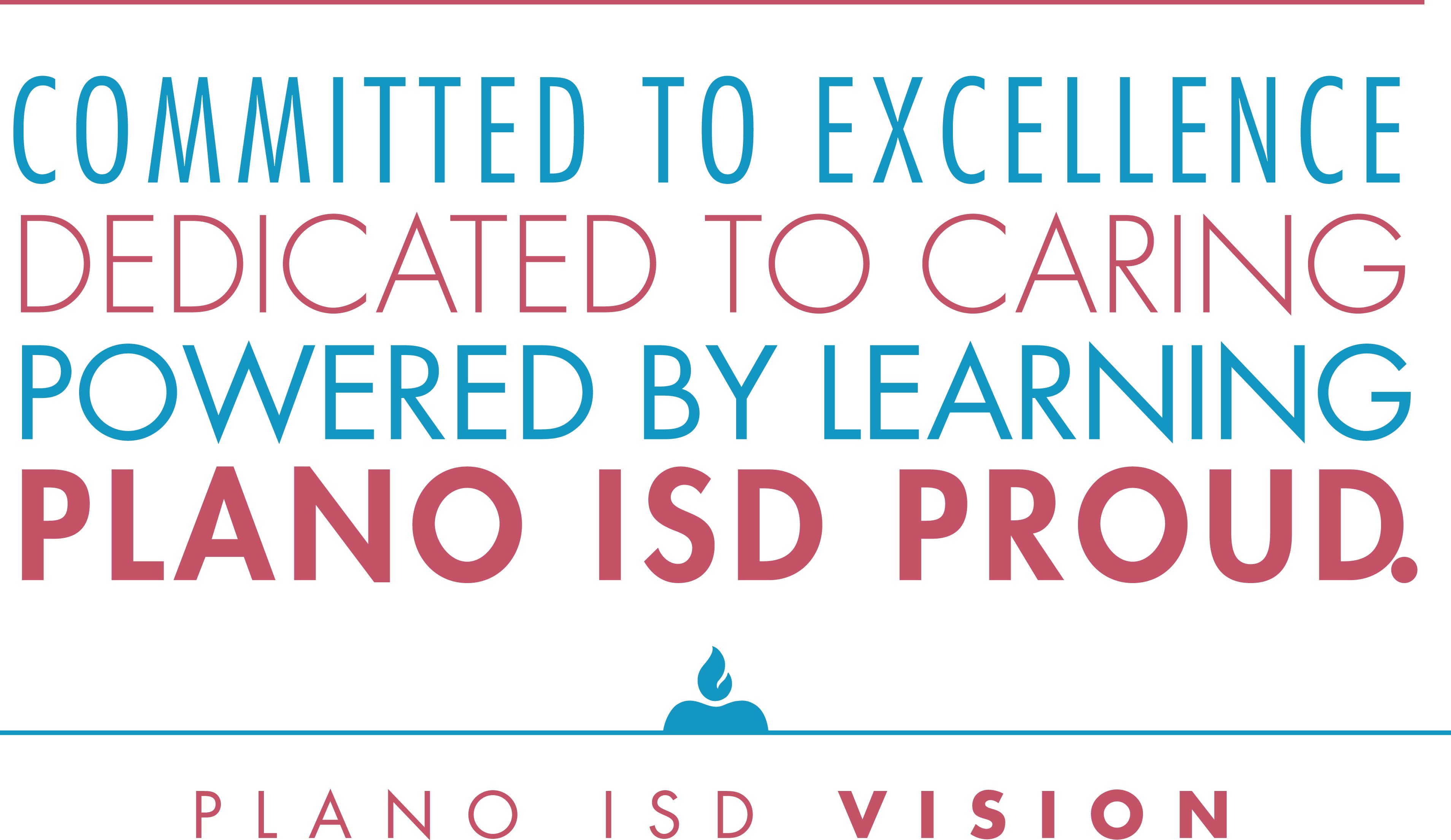 PISD Vision: Committed to excellence. Dedicated to Caring. Powered by learning. Plano ISD Proud PISD Vision: Committed to excellence. Dedicated to Caring. Powered by learning. Plano ISD Proud