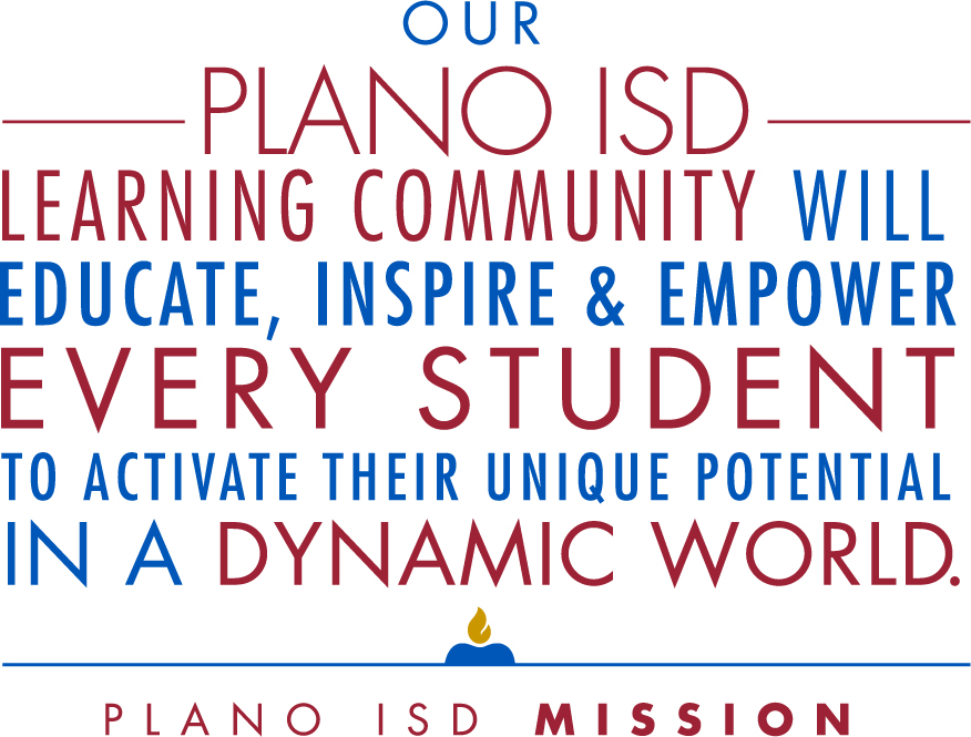 Our Plano ISD learning community will educate, inspire and empower every student to activate their unique potential in a dynamic world.